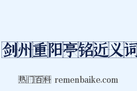 剑州重阳亭铭近义词是什么意思的图片